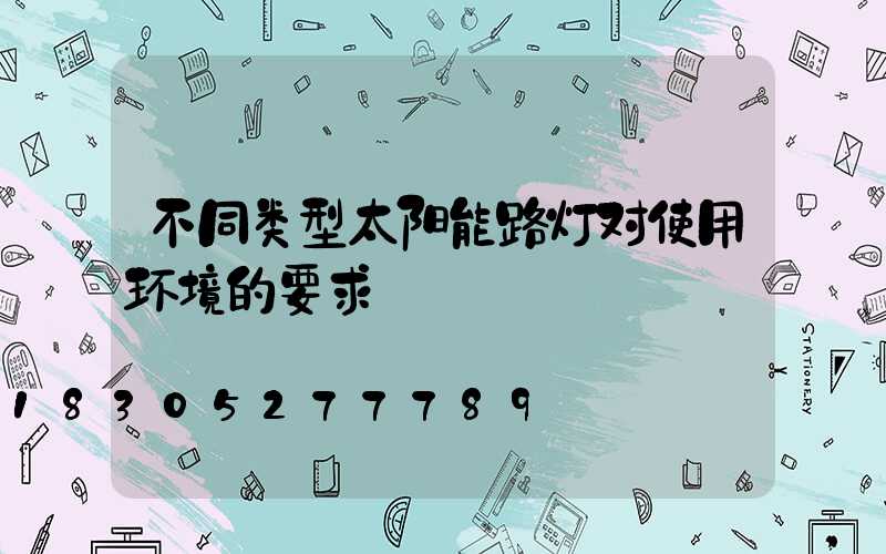 不同类型太阳能路灯对使用环境的要求