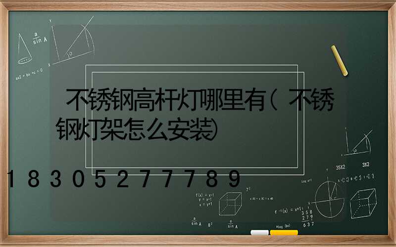 不锈钢高杆灯哪里有(不锈钢灯架怎么安装)