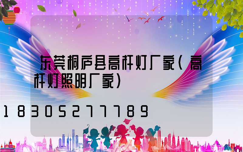 东莞桐庐县高杆灯厂家(高杆灯照明厂家)