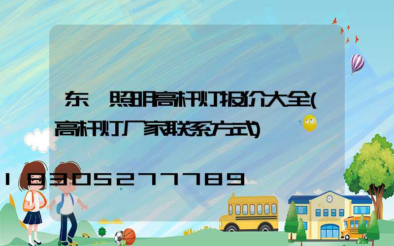 东莞照明高杆灯报价大全(高杆灯厂家联系方式)