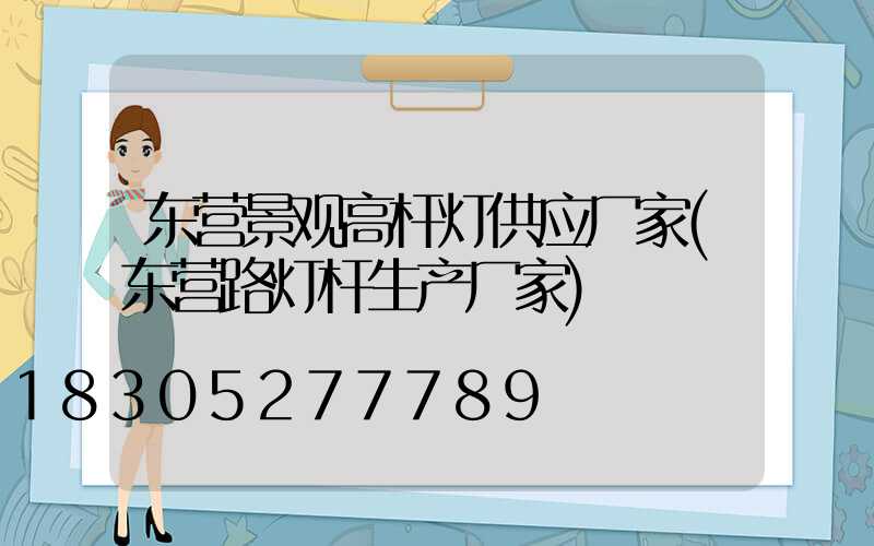 东营景观高杆灯供应厂家(东营路灯杆生产厂家)
