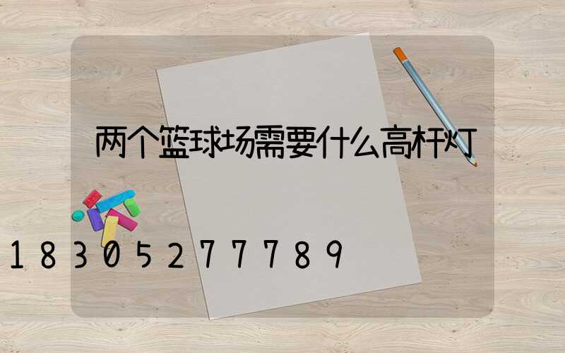 两个篮球场需要什么高杆灯