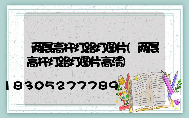 两层高杆灯路灯图片(两层高杆灯路灯图片高清)