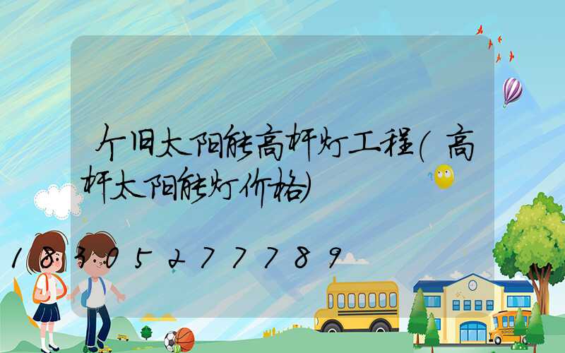 个旧太阳能高杆灯工程(高杆太阳能灯价格)