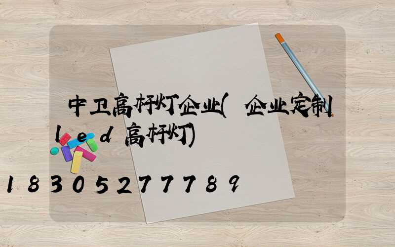 中卫高杆灯企业(企业定制led高杆灯)
