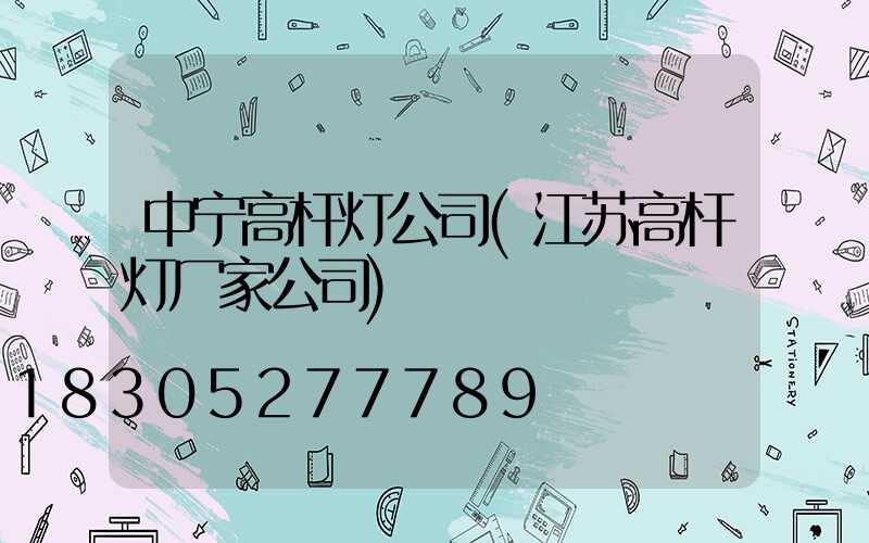 中宁高杆灯公司(江苏高杆灯厂家公司)