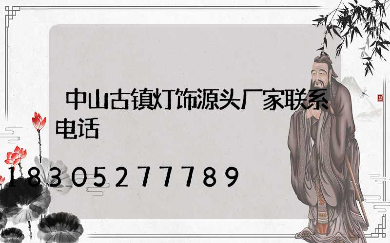 中山古镇灯饰源头厂家联系电话