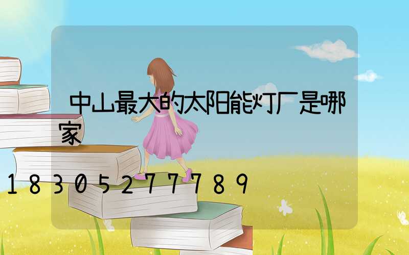 中山最大的太阳能灯厂是哪家