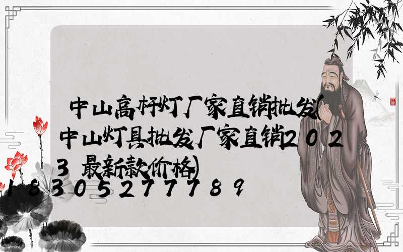 中山高杆灯厂家直销批发(中山灯具批发厂家直销2023最新款价格)