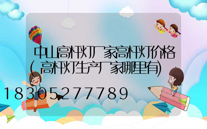 中山高杆灯厂家高杆灯价格(高杆灯生产厂家哪里有)