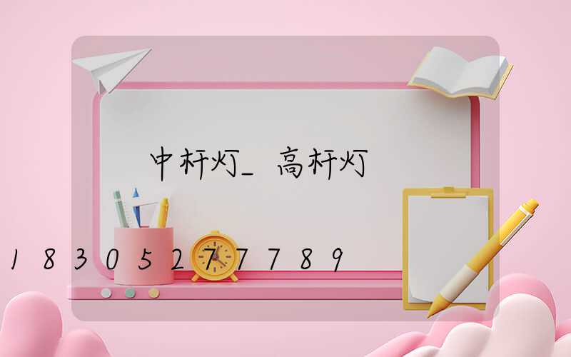 中杆灯_高杆灯