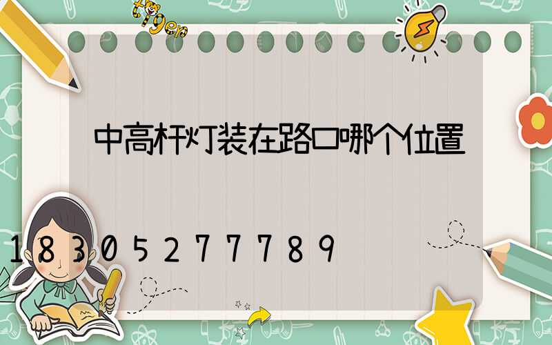 中高杆灯装在路口哪个位置