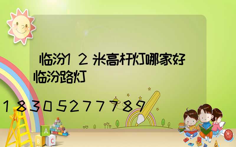 临汾12米高杆灯哪家好(临汾路灯)