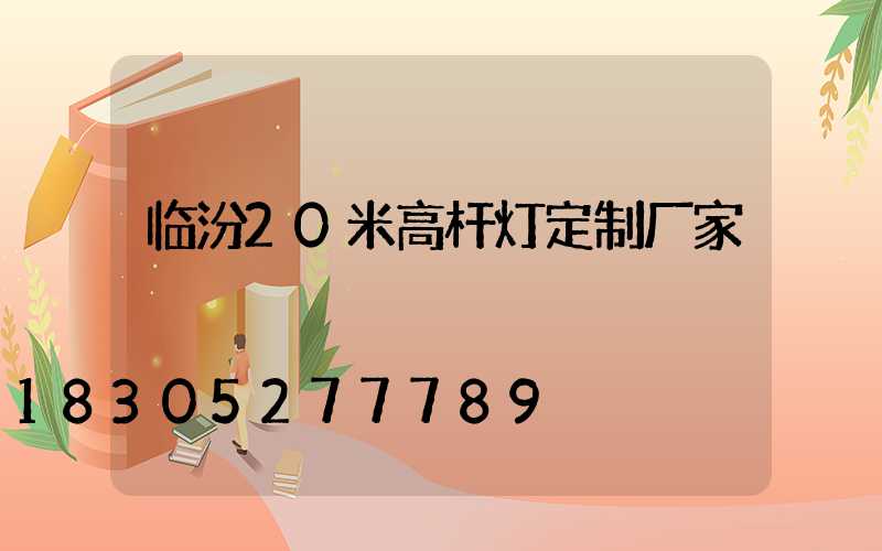 临汾20米高杆灯定制厂家