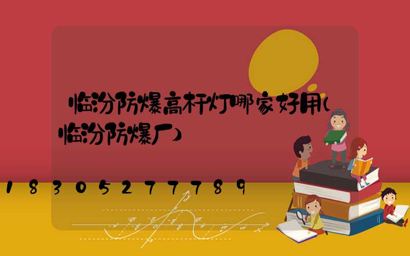 临汾防爆高杆灯哪家好用(临汾防爆厂)