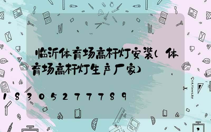临沂体育场高杆灯安装(体育场高杆灯生产厂家)