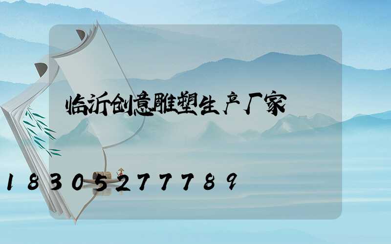 临沂创意雕塑生产厂家