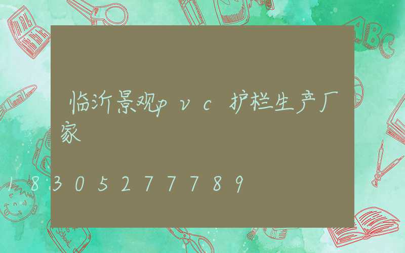 临沂景观pvc护栏生产厂家