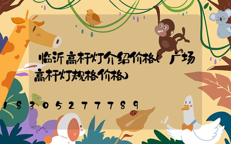临沂高杆灯介绍价格(广场高杆灯规格价格)