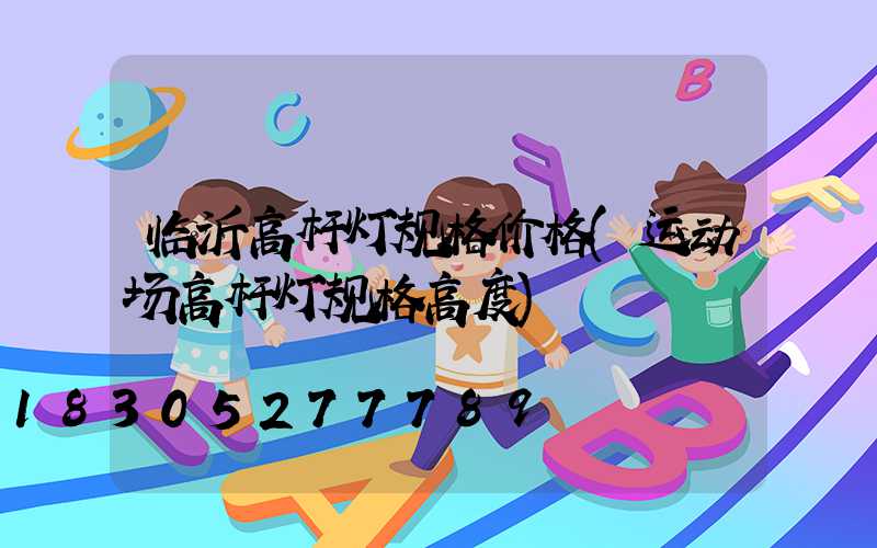 临沂高杆灯规格价格(运动场高杆灯规格高度)