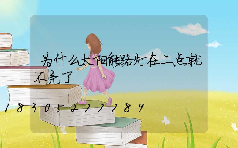 为什么太阳能路灯在二点就不亮了
