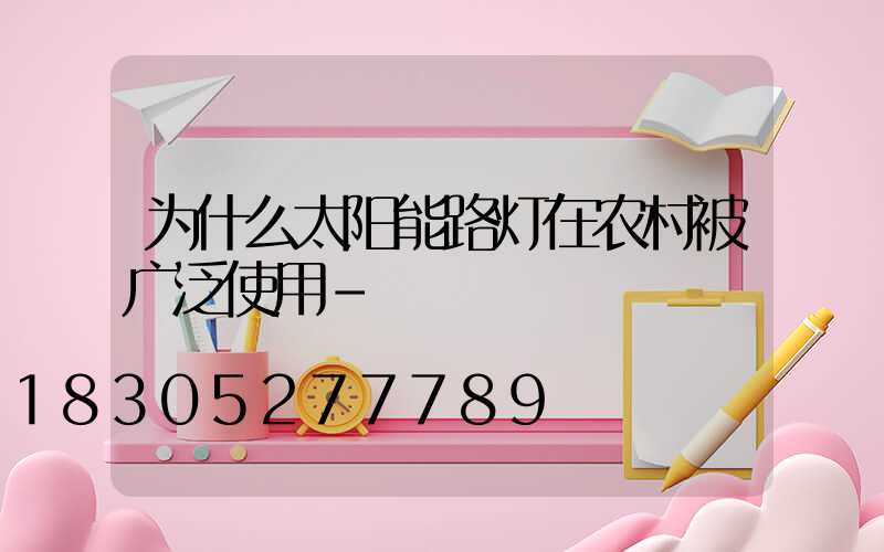 为什么太阳能路灯在农村被广泛使用-