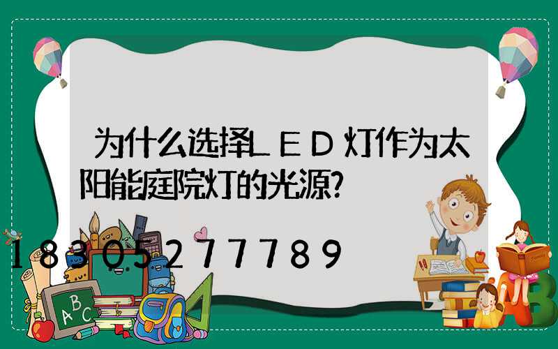 为什么选择LED灯作为太阳能庭院灯的光源？