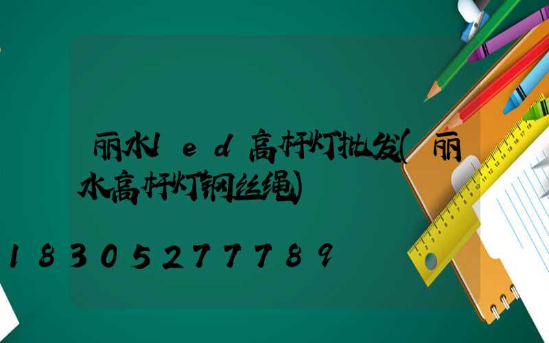 丽水led高杆灯批发(丽水高杆灯钢丝绳)