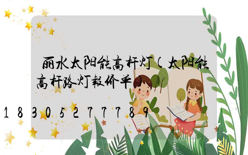 丽水太阳能高杆灯(太阳能高杆路灯报价单)