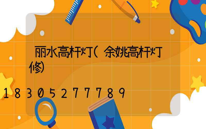 丽水高杆灯(余姚高杆灯维修)