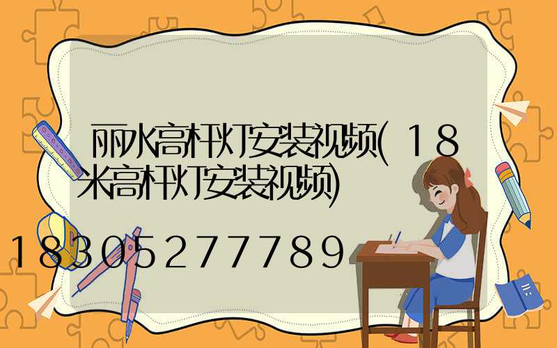 丽水高杆灯安装视频(18米高杆灯安装视频)