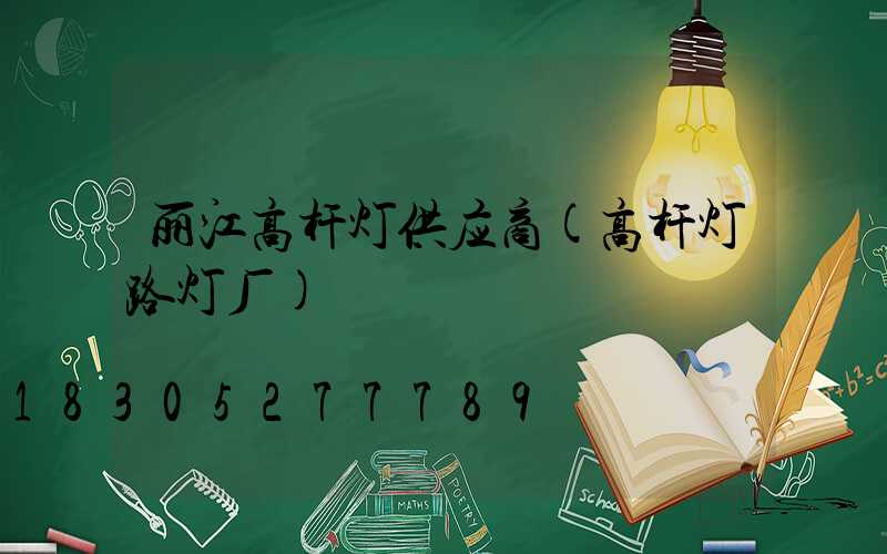 丽江高杆灯供应商(高杆灯路灯厂)