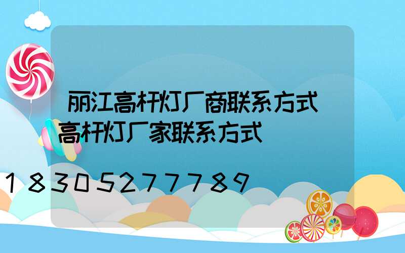 丽江高杆灯厂商联系方式(高杆灯厂家联系方式)