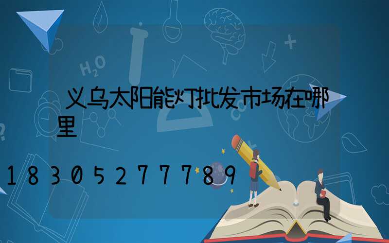 义乌太阳能灯批发市场在哪里