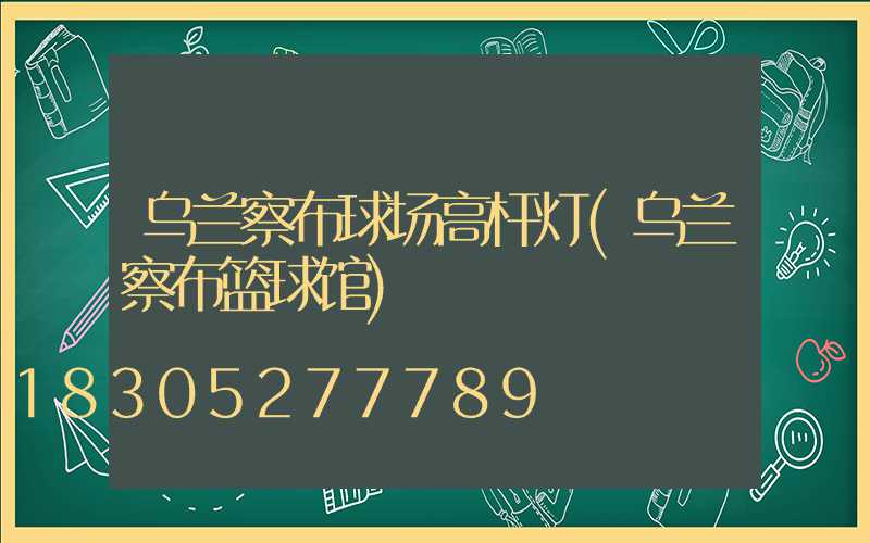 乌兰察布球场高杆灯(乌兰察布篮球馆)