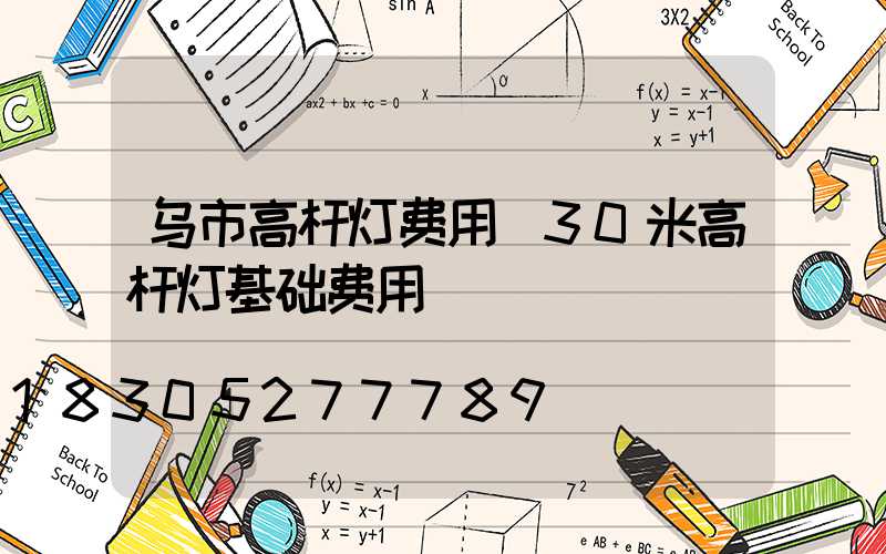 乌市高杆灯费用(30米高杆灯基础费用)