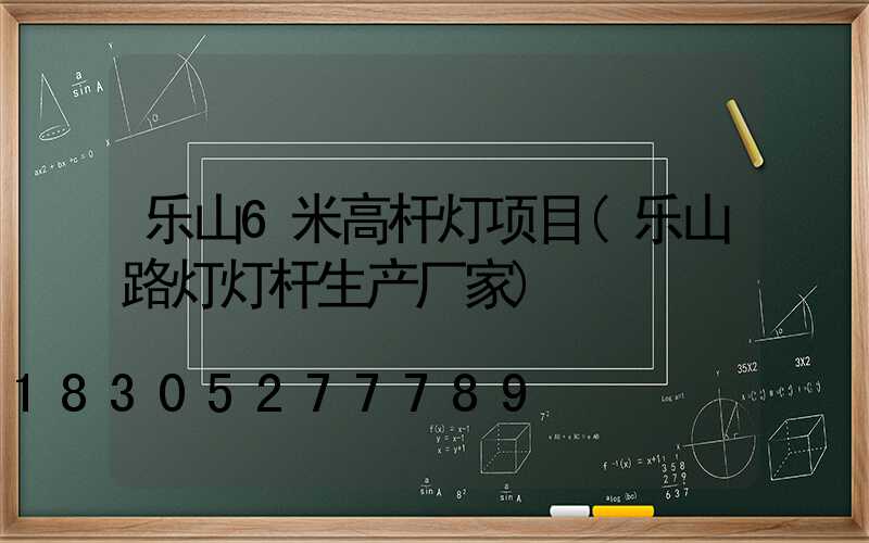 乐山6米高杆灯项目(乐山路灯灯杆生产厂家)