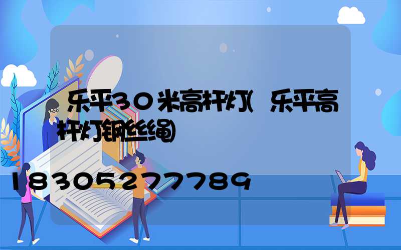 乐平30米高杆灯(乐平高杆灯钢丝绳)