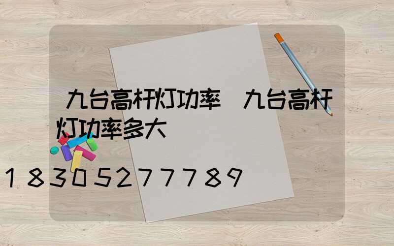 九台高杆灯功率(九台高杆灯功率多大)