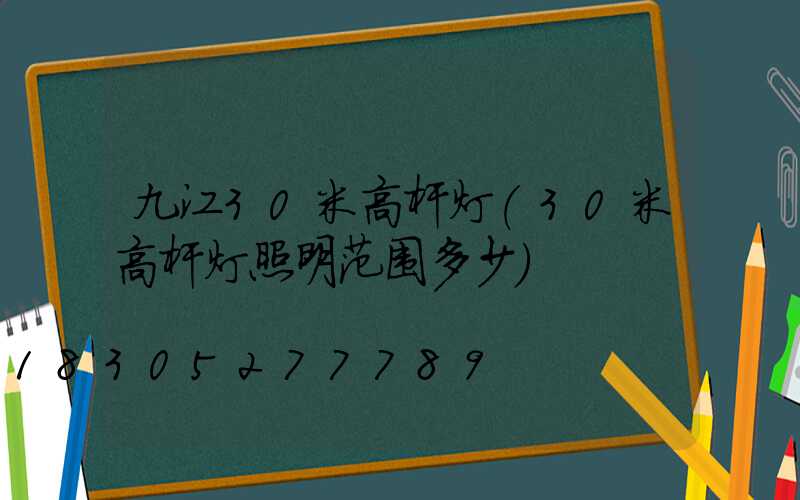 九江30米高杆灯(30米高杆灯照明范围多少)
