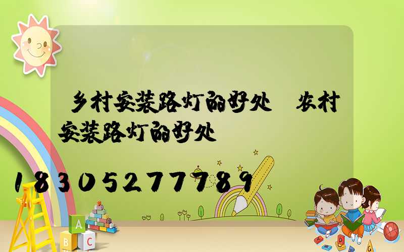 乡村安装路灯的好处(农村安装路灯的好处)