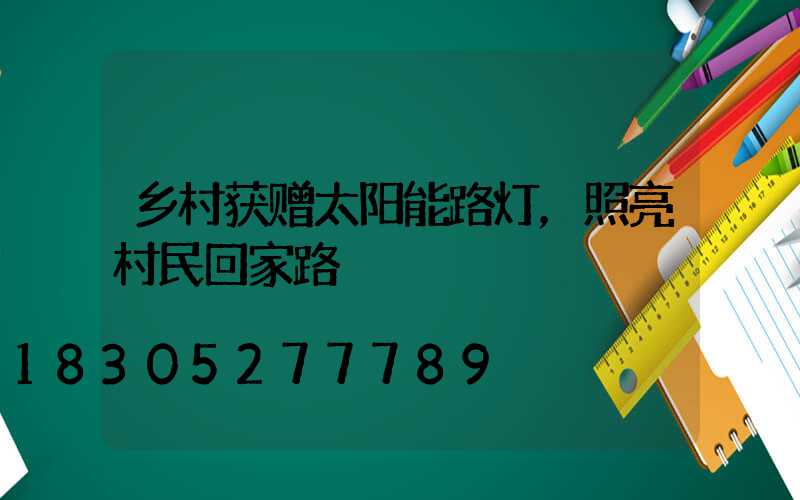 乡村获赠太阳能路灯，照亮村民回家路