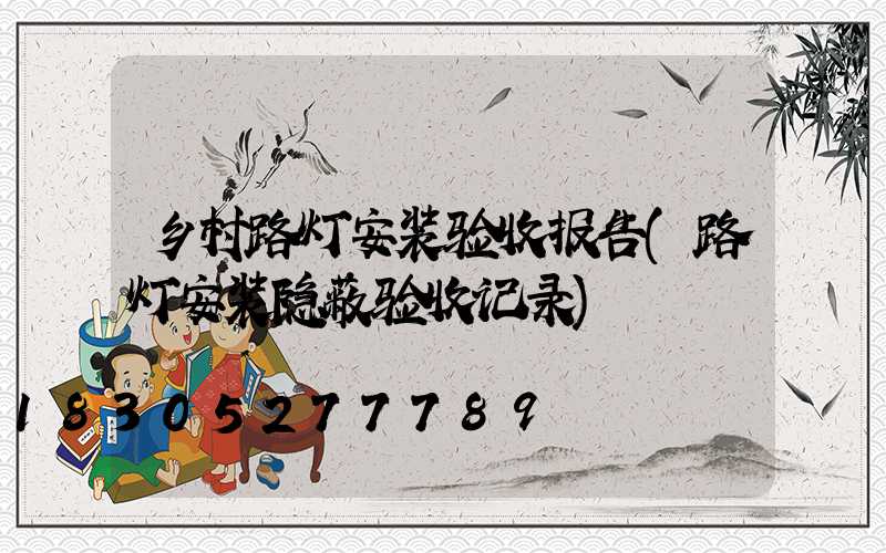 乡村路灯安装验收报告(路灯安装隐蔽验收记录)