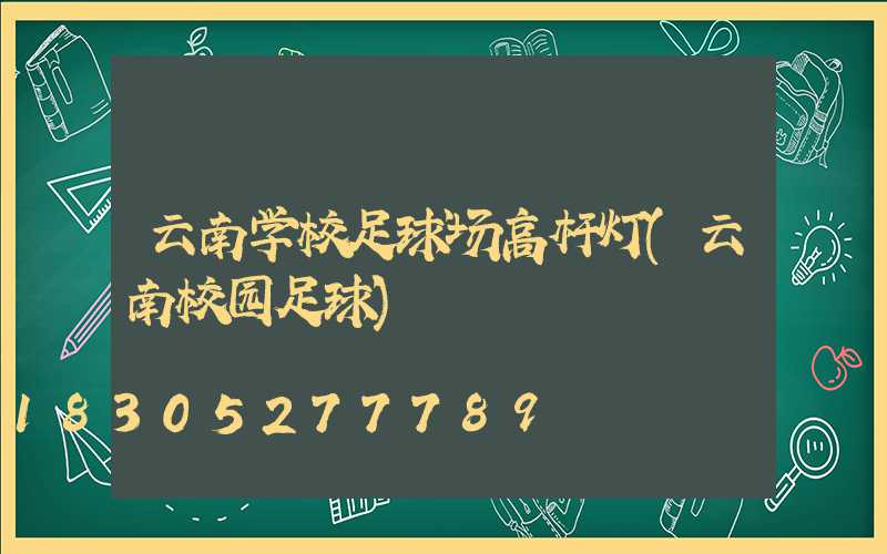 云南学校足球场高杆灯(云南校园足球)