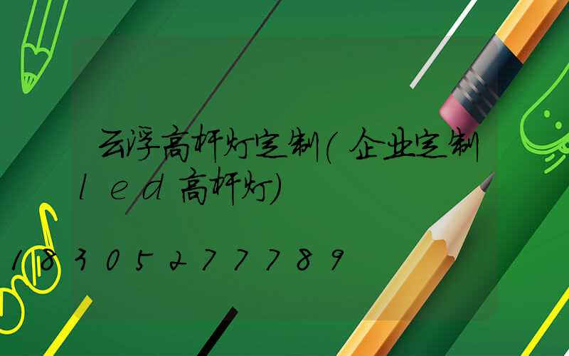 云浮高杆灯定制(企业定制led高杆灯)