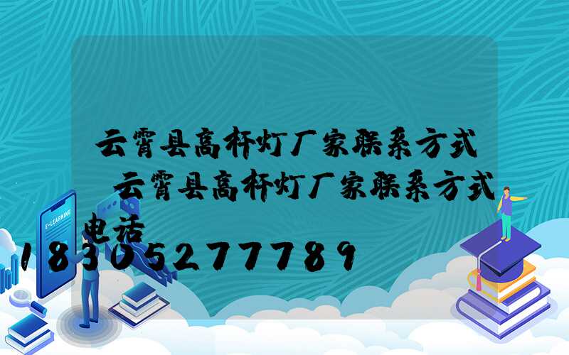 云霄县高杆灯厂家联系方式(云霄县高杆灯厂家联系方式电话)