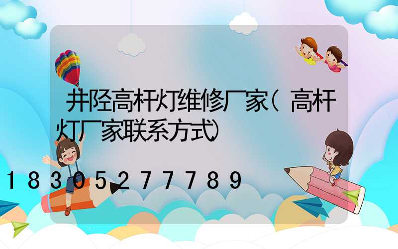 井陉高杆灯维修厂家(高杆灯厂家联系方式)