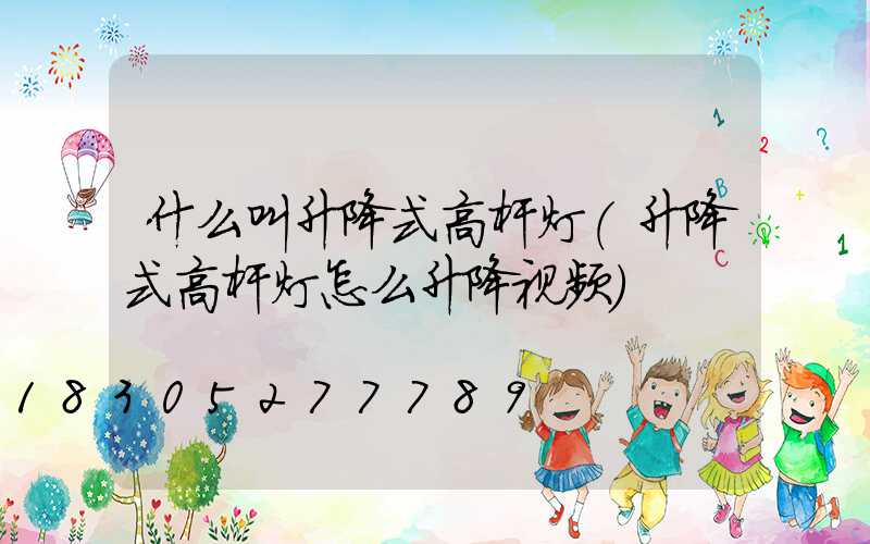什么叫升降式高杆灯(升降式高杆灯怎么升降视频)