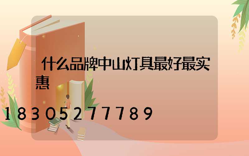 什么品牌中山灯具最好最实惠