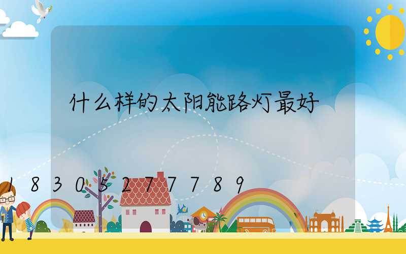 什么样的太阳能路灯最好